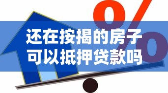 还在按揭的房子可以抵押贷款吗：按揭房能否办理二次抵押贷款