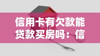 信用卡有欠款能贷款买房吗：信用卡负债影响房贷审批吗
