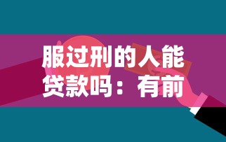 服过刑的人能贷款吗：有前科还能申请贷款吗