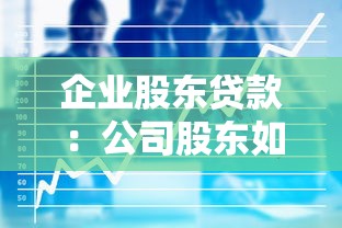 企业股东贷款：公司股东如何通过融资获取资金支持