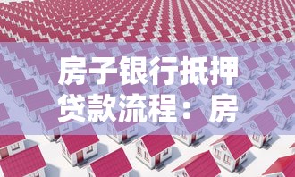 房子银行抵押贷款流程：房产抵押银行贷款有哪些步骤