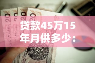 贷款45万15年月供多少：45万房贷15年每月还款额是多少