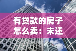 有贷款的房子怎么卖：未还清房贷如何出售房产