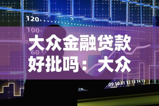 大众金融贷款好批吗：大众车贷审批容易通过吗
