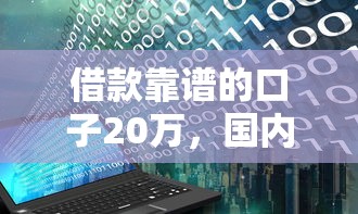 借款靠谱的口子20万，国内五大2025最新花户借款平台容易通过