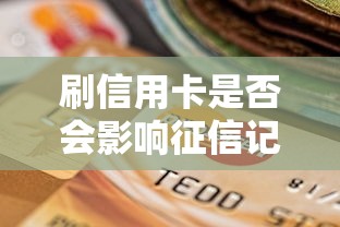 刷信用卡是否会影响征信记录，介绍五个2025最新70岁可以贷款的平台