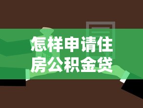 怎样申请住房公积金贷款：住房公积金贷款申请流程和条件是什么