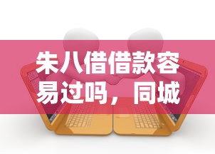 朱八借借款容易过吗，同城五个2025最新公司贷款平台