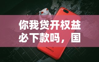 你我贷开权益必下款吗，国内五大2025最新额度高容易通过的平台