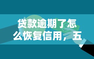 贷款逾期了怎么恢复信用，五大2025最新网贷平台哪家好