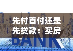 先付首付还是先贷款：买房首付款和贷款哪个该优先准备