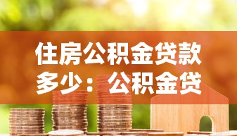 住房公积金贷款多少：公积金贷款额度上限是多少