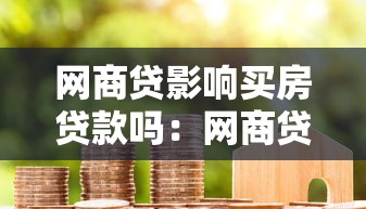 网商贷影响买房贷款吗：网商贷未结清能否办理房贷