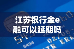 江苏银行金e融可以延期吗，整理五个2025最新正规网上贷款平台