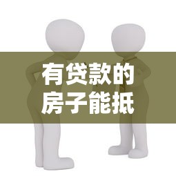 有贷款的房子能抵押贷款吗：未还清房贷的房产能否二次抵押