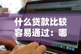 什么贷款比较容易通过：哪些贷款审批通过率较高