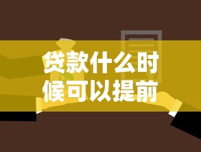 贷款什么时候可以提前还款：何时能申请提前还贷
