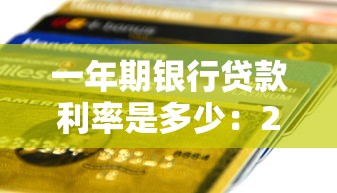 一年期银行贷款利率是多少：2025年1年期贷款基准利率是多少