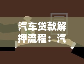 汽车贷款解押流程：汽车贷款还清后如何解除抵押