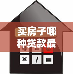 买房子哪种贷款最划算：购房贷款何种最划算