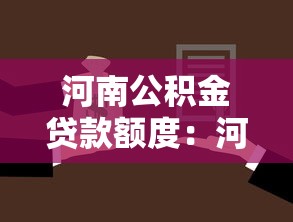 河南公积金贷款额度：河南公积金购房最高可贷多少万