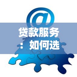 贷款服务：如何选择合适的资金解决方案