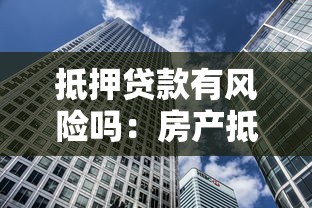 抵押贷款有风险吗：房产抵押贷款潜在隐患有哪些