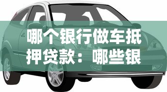 哪个银行做车抵押贷款：哪些银行提供车辆抵押贷款