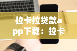 拉卡拉贷款app下载:拉卡拉借款软件如何安装到手机 拉卡拉贷款app下载:拉卡拉借款软件如何安装到手机