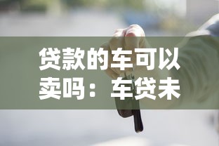 贷款的车可以卖吗：车贷未结清如何合法出售