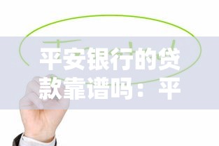 平安银行的贷款靠谱吗：平安银行贷款业务值得信赖吗