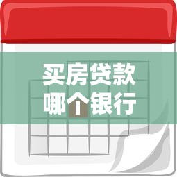 买房贷款哪个银行利息最低：2025年哪家银行房贷利率最优惠