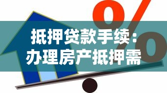 抵押贷款手续：办理房产抵押需要哪些流程