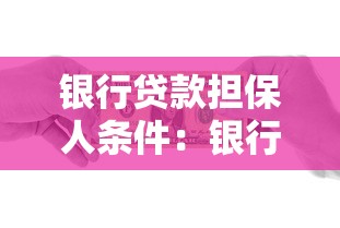 银行贷款担保人条件：银行贷款担保需要满足哪些要求