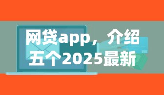 网贷app，介绍五个2025最新贷款软件容易通过
