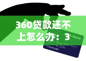 360贷款还不上怎么办：360网贷逾期无力偿还如何应对