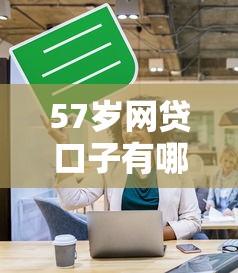 57岁网贷口子有哪些，探讨五款2025最新征信黑了平台能借到钱