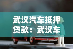 武汉汽车抵押贷款：武汉车抵贷如何快速审批放款