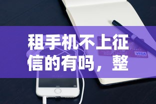 租手机不上征信的有吗，整理五个2025最新靠谱贷款平台
