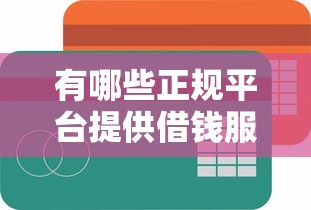 有哪些正规平台提供借钱服务，省内五个2025最新借钱容易的平台