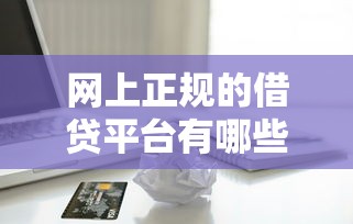 网上正规的借贷平台有哪些平台，盘点五个2025最新一站式贷款服务平台