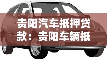 贵阳汽车抵押贷款：贵阳车辆抵押借款怎么办理