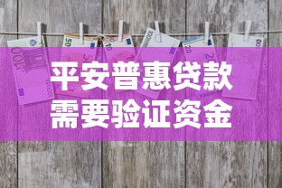 平安普惠贷款需要验证资金吗，总结五个2025最新车子抵押贷款平台