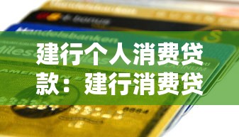 建行个人消费贷款：建行消费贷申请条件有哪些