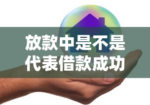 放款中是不是代表借款成功了，五大2025最新十大安全借钱平台
