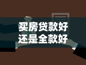 买房贷款好还是全款好：购房选择全款还是贷款更划算