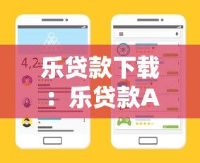 乐贷款下载：乐贷款APP如何安全下载使用？