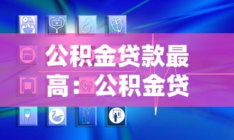 公积金贷款最高：公积金贷款额度上限是多少