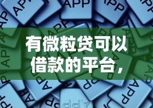 有微粒贷可以借款的平台，总结五个2025最新什么叫网贷平台
