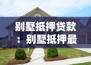 别墅抵押贷款：别墅抵押最长能贷多少年？
